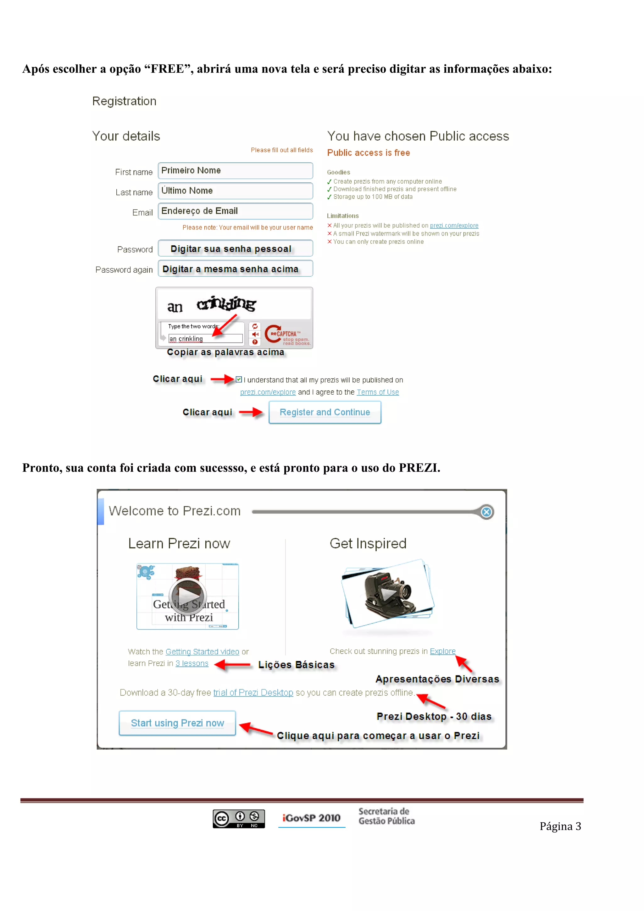 Após escolher a opção “FREE”, abrirá uma nova tela e será preciso digitar as informações abaixo:




Pronto, sua conta foi criada com sucessso, e está pronto para o uso do PREZI.




                                                                                             Página 3 

 
 