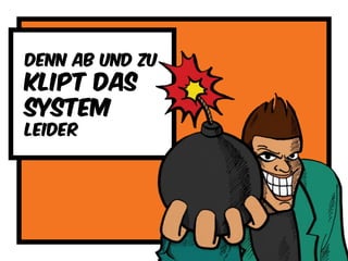 Denn ab und zu
Klipt das
system
leider
 