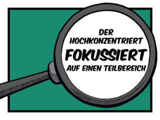 Der
hochkonzentriert
Fokussiert
Auf einen teilbereich
 