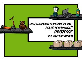 Der daraninteressiert ist,
„selbstfahrende”
prozesse
Zu hinterlassen
 