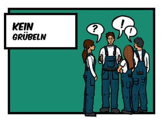kein
grübeln
? !
!
 