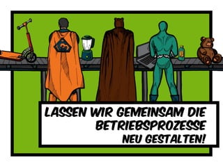 Lassen wir gemeinsam die
betriebsprozesse
Neu gestalten!
 