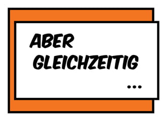 aber
gleichzeitig
...
 