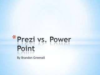 By Brandon Greenall Prezi vs. Power Point 