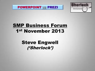SMP Business Forum
1st November 2013
Steve Engwell
(‘Sherlock’)

1

 