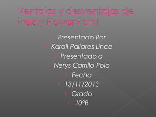 Presentado Por
Karoll Pallares Lince
 Presentado a
Nerys Carrillo Polo
 Fecha
 13/11/2013
 Grado
 10°B






 