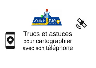 Trucs et astuces
pour cartographier
avec son téléphone
 