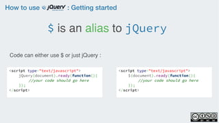 How to use : Getting started
<script type="text/javascript">
jQuery(document).ready(function(){
//your code should go here
});
</script>
$ is an alias to jQuery
Code can either use $ or just jQuery :
<script type="text/javascript">
$(document).ready(function(){
//your code should go here
});
</script>
 