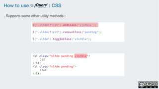 How to use : CSS
$('.slide:first').addClass('visible');
$('.slide:first').removeClass('pending');
$('.slide').toggleClass('visible');
Supports some other utility methods :
<li class="slide pending visible">
CSS
</li>
<li class="slide pending">
AJAX
</li>
 