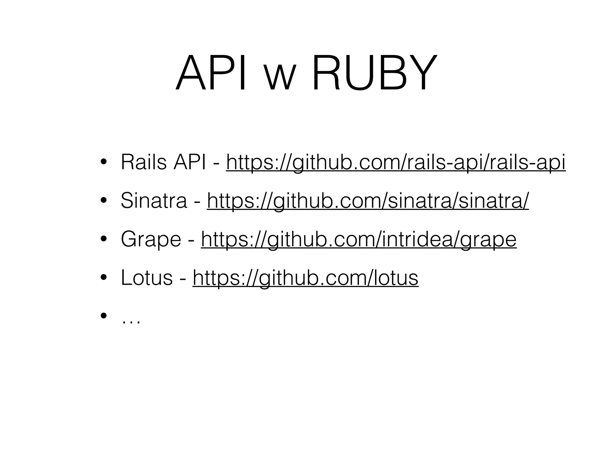 API w RUBY
• Rails API - https://github.com/rails-api/rails-api
• Sinatra - https://github.com/sinatra/sinatra/
• Grape - https://github.com/intridea/grape
• Lotus - https://github.com/lotus
• …
 