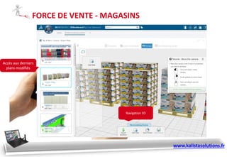 FORCE DE VENTE - MAGASINS
Navigation 3D
Accès aux derniers
plans modifiés
www.kalistasolutions.fr
 
