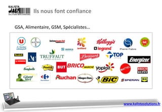 GSA, Alimentaire, GSM, Spécialistes…
Ils nous font confiance
www.kalistasolutions.fr
 