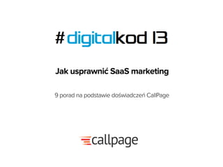 Jak usprawnić SaaS marketing
9 porad na podstawie doświadczeń CallPage
 