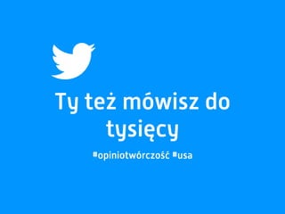 Ty też mówisz do
tysięcy
#opiniotwórczość #usa
 
