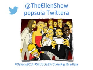 @TheEllenShow
popsuła Twittera
#Oskary2014 #SłitfociaZKrótkiejRąsiBradleja
 