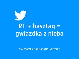 RT + hasztag =
gwiazdka z nieba
#SucharskieKonkursyNaTwitterze
 