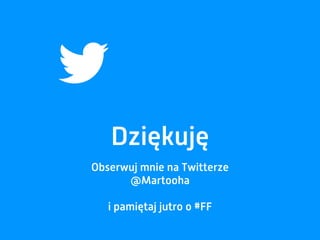 Dziękuję
Obserwuj mnie na Twitterze
@Martooha
i pamiętaj jutro o #FF
 