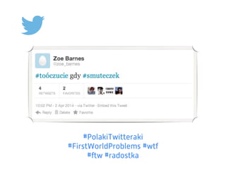 #PolakiTwitteraki
#FirstWorldProblems #wtf
#ftw #radostka
 