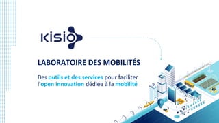 LABORATOIRE DES MOBILITÉS
Des outils et des services pour faciliter
l’open innovation dédiée à la mobilité
 