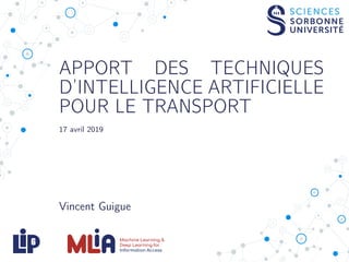 APPORT DES TECHNIQUES
D’INTELLIGENCE ARTIFICIELLE
POUR LE TRANSPORT
17 avril 2019
Vincent Guigue
 