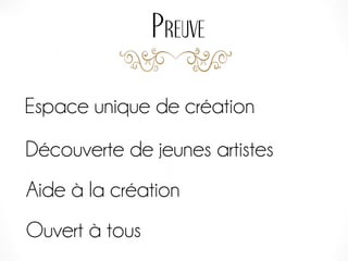Preuve
Espace unique de création
Ouvert à tous
Découverte de jeunes artistes
Aide à la création
 