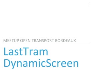 LastTram
DynamicScreen
MEETUP OPEN TRANSPORT BORDEAUX
1
 