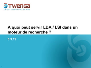 A quoi peut servir LDA / LSI dans un
    moteur de recherche ?
    8.3.12




1
 