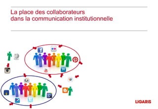La place des collaborateurs
dans la communication institutionnelle
 