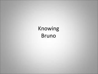 Knowing Bruno 