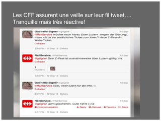 Les CFF assurent une veille sur leur fil tweet….
Tranquille mais très réactive!
 