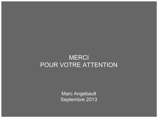 MERCI
POUR VOTRE ATTENTION
Marc Angebault
Septembre 2013
 