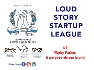 LOUD
STORY
STARTUP
LEAGUE
@LoudStory
#1
Warby Parker,
A purpose-driven brand
 