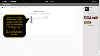 You can add any public
brand page from Facebook,
video channels or playlists
from YouTube and public
profiles and #hashtags from
Instagram. All you have to
do is copy & paste.
Tip: when adding Instagram
feeds, don’t forget the @ or
# symbols…
 