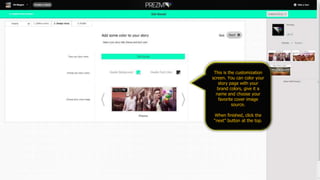 This is the customization
screen. You can color your
story page with your
brand colors, give it a
name and choose your
favorite cover image
source.
When finished, click the
“next” button at the top.
 