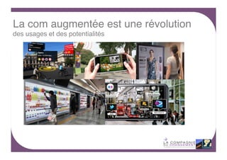 La com augmentée est une révolution 
des usages et des potentialités !

4	
  

 