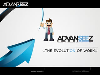 ADV
ANSEEZ
«THE EVOLUTION OF WORK»

Advanseez - octobre 2013

Christophe Hervé - CEO Advanseez -

 