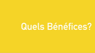 Quels Bénéfices? 
 