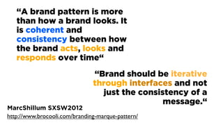 “A brand pattern is more
than how a brand looks. It
is coherent and
consistency between how
the brand acts, looks and
resp...
