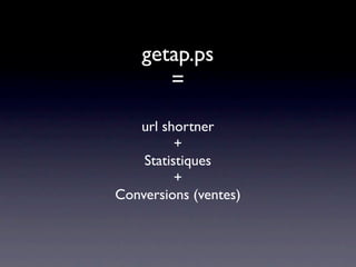 getap.ps
       =

   url shortner
          +
    Statistiques
          +
Conversions (ventes)
 