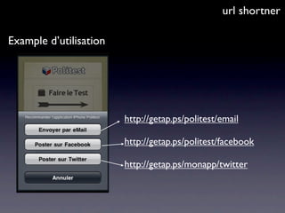 url shortner

Example d’utilisation




                        http://getap.ps/politest/email

                        http://getap.ps/politest/facebook

                        http://getap.ps/monapp/twitter
 