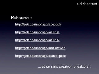 url shortner


Mais surtout
  http://getap.ps/monapp/facebook

  http://getap.ps/monapp/mailing1

  http://getap.ps/monapp/mailing2

  http://getap.ps/monapp/monsiteweb

  http://getap.ps/monapp/lesited1pote


                  ... et ce sans création préalable !
 