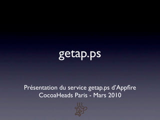 getap.ps

Présentation du service getap.ps d’Appﬁre
     CocoaHeads Paris - Mars 2010
 