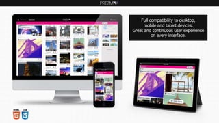 Full compatibility to desktop,
mobile and tablet devices.
Great and continuous user experience
on every interface.
HTML CSS
 