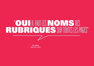 “OUIILFAUTLESNOMSDES
RUBRIQUESSURTOUTESLESPAGES”
Un client
Réunion, 2015
 