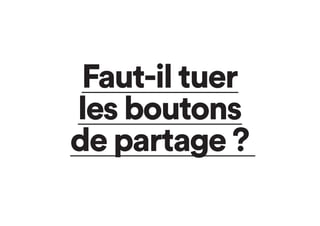 Faut-il tuer
les boutons
de partage ?
 