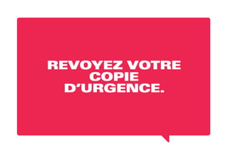 REVOYEZ VOTRE
COPIE
D’URGENCE.
 
