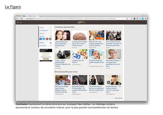 Le Figaro
Confusion Exactement la même structure sur la plupart des médias : on mélange contenu
sponsorisé et contenu de circulation interne, pour la plus grande incompréhension du lecteur
 