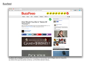 Buzzfeed
La place de la marque BuzzFeed offre une place à l’annonceur, qui s’intègre dans la maquette
au même titre que les autres contenus. La frontière devient ténue...
 