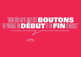 “BIENSÛRQU’ILFAUTDESBOUTONS
DEPARTAGEENDÉBUTETENFIND’ARTICLE”
Un client
Réunion, 2015
 