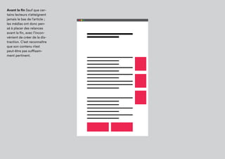 Avant la fin Sauf que
certains lecteurs
n’atteignent jamais le bas
de l’article ; les médias ont
donc pensé à placer des
relances avant la fin, avec
l’inconvénient de créer de
la distraction.
C’est reconnaître que son
contenu n’est peut-être
pas suffisamment
pertinent.
 